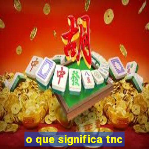 o que significa tnc